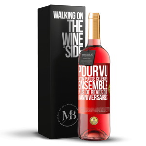 «Pourvu qu&rsquo;on puisse célébrer ensemble plus de rêves que d&rsquo;anniversaires» Édition ROSÉ. en stock
